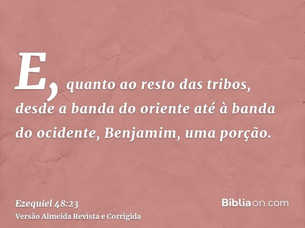E, quanto ao resto das tribos, desde a banda do oriente até à banda do ocidente, Benjamim, uma porção.