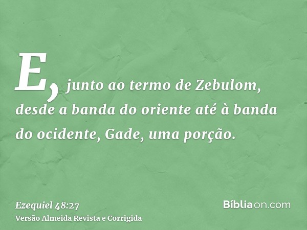 E, junto ao termo de Zebulom, desde a banda do oriente até à banda do ocidente, Gade, uma porção.