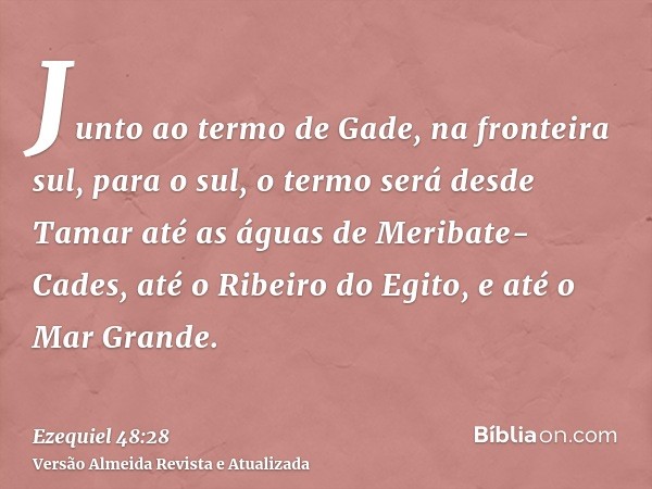 Junto ao termo de Gade, na fronteira sul, para o sul, o termo será desde Tamar até as águas de Meribate-Cades, até o Ribeiro do Egito, e até o Mar Grande.