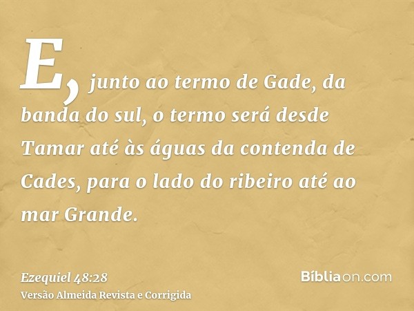E, junto ao termo de Gade, da banda do sul, o termo será desde Tamar até às águas da contenda de Cades, para o lado do ribeiro até ao mar Grande.