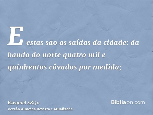 E estas são as saídas da cidade: da banda do norte quatro mil e quinhentos côvados por medida;