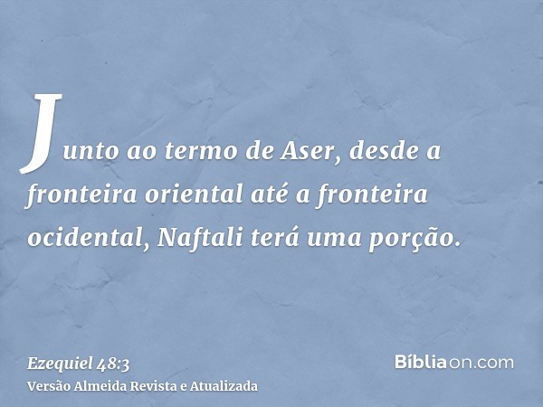 Junto ao termo de Aser, desde a fronteira oriental até a fronteira ocidental, Naftali terá uma porção.