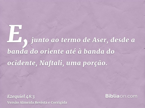 E, junto ao termo de Aser, desde a banda do oriente até à banda do ocidente, Naftali, uma porção.