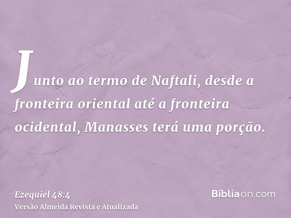 Junto ao termo de Naftali, desde a fronteira oriental até a fronteira ocidental, Manasses terá uma porção.