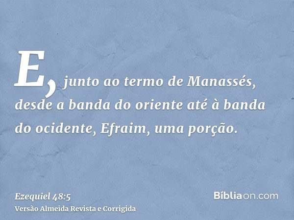 E, junto ao termo de Manassés, desde a banda do oriente até à banda do ocidente, Efraim, uma porção.