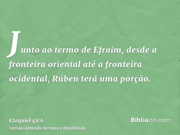 Junto ao termo de Efraim, desde a fronteira oriental até a fronteira ocidental, Rúben terá uma porção.