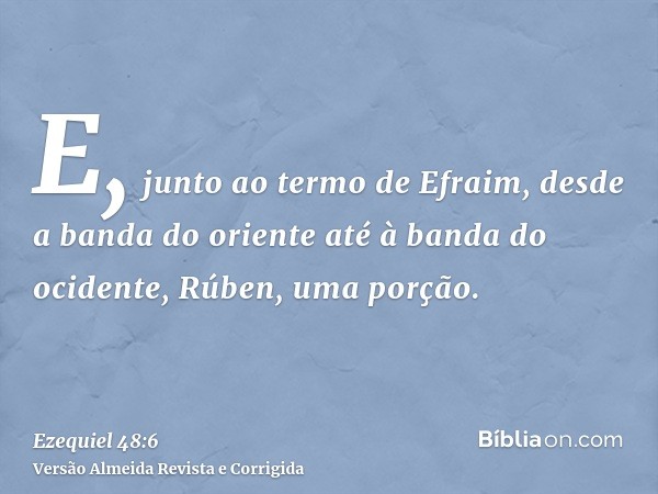 E, junto ao termo de Efraim, desde a banda do oriente até à banda do ocidente, Rúben, uma porção.
