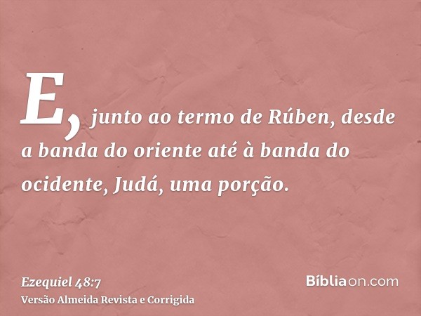 E, junto ao termo de Rúben, desde a banda do oriente até à banda do ocidente, Judá, uma porção.