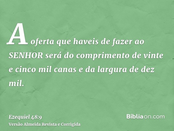 A oferta que haveis de fazer ao SENHOR será do comprimento de vinte e cinco mil canas e da largura de dez mil.
