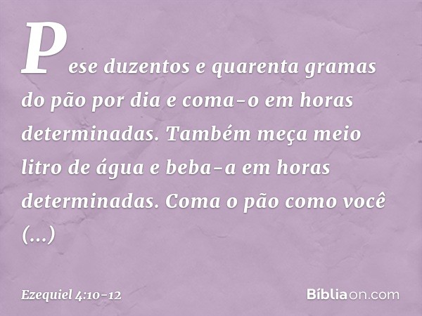Pe­se duzentos e quarenta gramas do pão por dia e coma-o em horas determinadas. Tam­bém meça meio litro de água e beba-a em horas determinadas. Coma o pão como 
