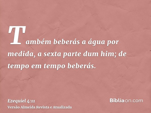 Também beberás a água por medida, a sexta parte dum him; de tempo em tempo beberás.