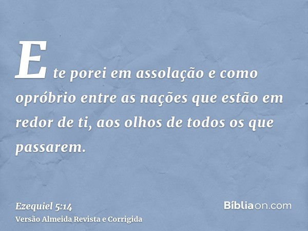 E te porei em assolação e como opróbrio entre as nações que estão em redor de ti, aos olhos de todos os que passarem.