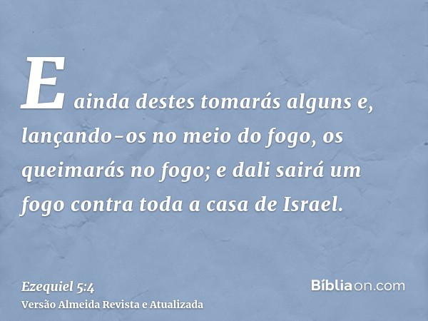 E ainda destes tomarás alguns e, lançando-os no meio do fogo, os queimarás no fogo; e dali sairá um fogo contra toda a casa de Israel.