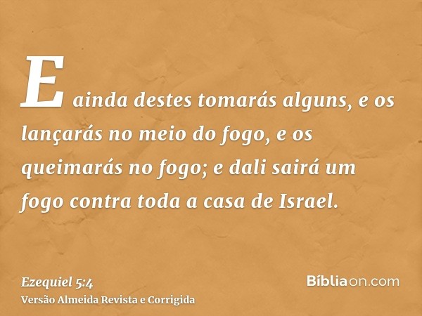 E ainda destes tomarás alguns, e os lançarás no meio do fogo, e os queimarás no fogo; e dali sairá um fogo contra toda a casa de Israel.