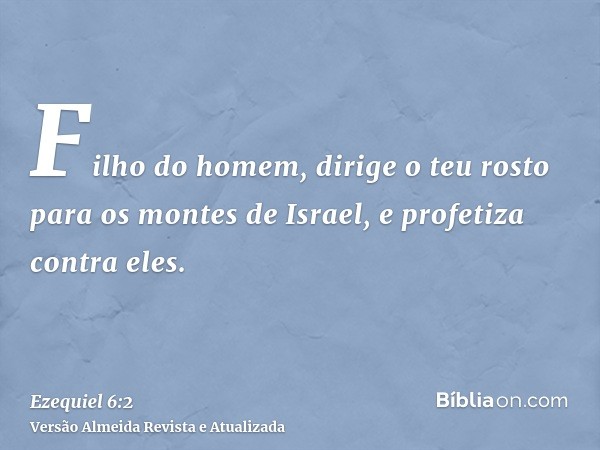 Filho do homem, dirige o teu rosto para os montes de Israel, e profetiza contra eles.