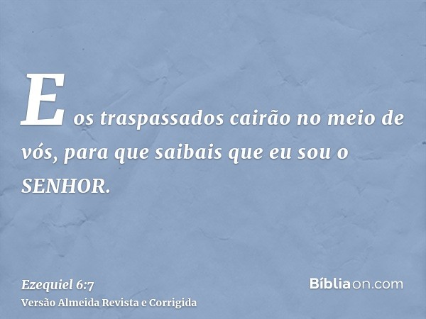 E os traspassados cairão no meio de vós, para que saibais que eu sou o SENHOR.