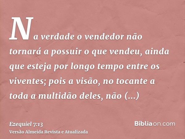 Na verdade o vendedor não tornará a possuir o que vendeu, ainda que esteja por longo tempo entre os viventes; pois a visão, no tocante a toda a multidão deles, 