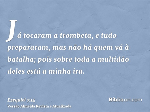 Já tocaram a trombeta, e tudo prepararam, mas não há quem vá à batalha; pois sobre toda a multidão deles está a minha ira.