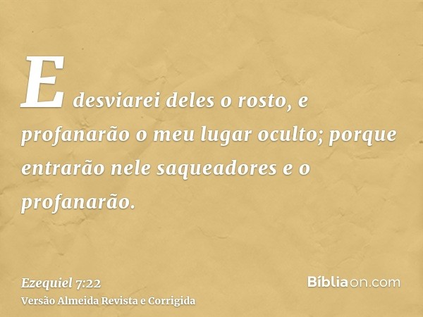 E desviarei deles o rosto, e profanarão o meu lugar oculto; porque entrarão nele saqueadores e o profanarão.