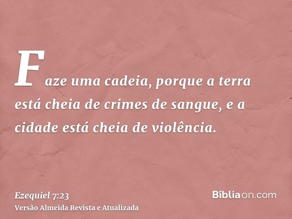 Faze uma cadeia, porque a terra está cheia de crimes de sangue, e a cidade está cheia de violência.