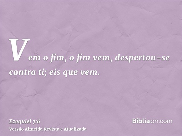 Vem o fim, o fim vem, despertou-se contra ti; eis que vem.