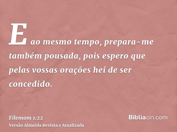 E ao mesmo tempo, prepara-me também pousada, pois espero que pelas vossas orações hei de ser concedido.