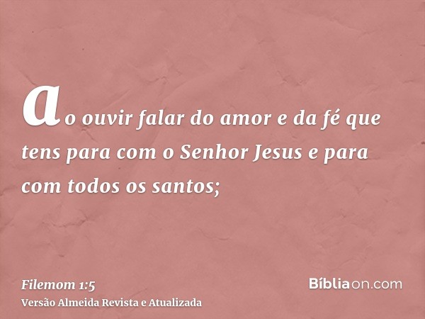 ao ouvir falar do amor e da fé que tens para com o Senhor Jesus e para com todos os santos;