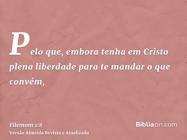 Pelo que, embora tenha em Cristo plena liberdade para te mandar o que convém,