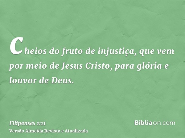 cheios do fruto de injustiça, que vem por meio de Jesus Cristo, para glória e louvor de Deus.