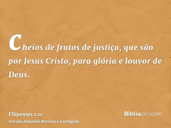 cheios de frutos de justiça, que são por Jesus Cristo, para glória e louvor de Deus.