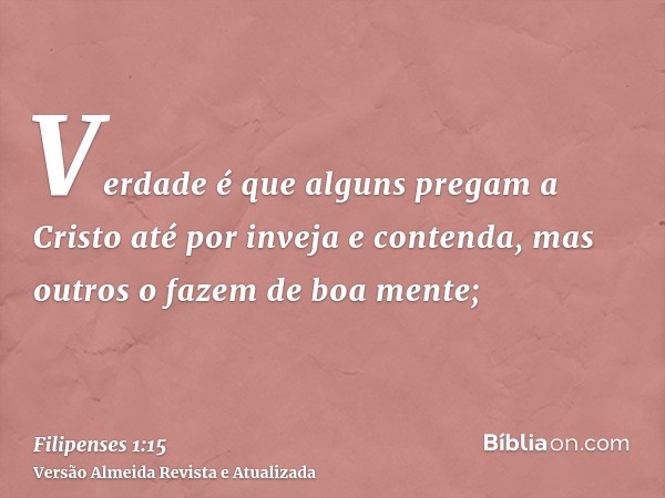 Verdade é que alguns pregam a Cristo até por inveja e contenda, mas outros o fazem de boa mente;