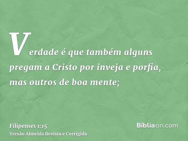 Verdade é que também alguns pregam a Cristo por inveja e porfia, mas outros de boa mente;