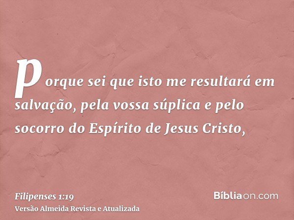 porque sei que isto me resultará em salvação, pela vossa súplica e pelo socorro do Espírito de Jesus Cristo,