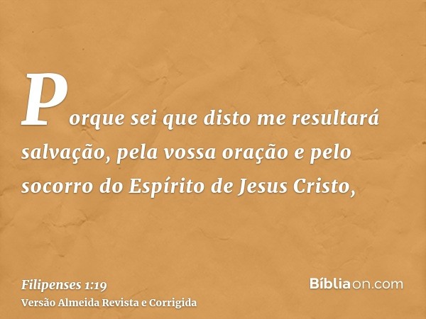 Porque sei que disto me resultará salvação, pela vossa oração e pelo socorro do Espírito de Jesus Cristo,