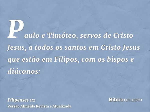 Paulo e Timóteo, servos de Cristo Jesus, a todos os santos em Cristo Jesus que estão em Filipos, com os bispos e diáconos: