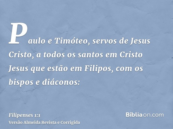 Paulo e Timóteo, servos de Jesus Cristo, a todos os santos em Cristo Jesus que estão em Filipos, com os bispos e diáconos:
