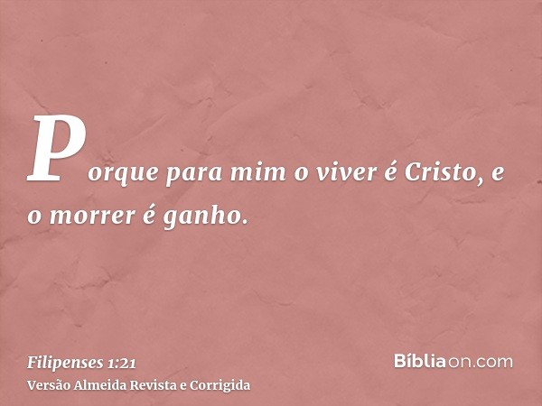 Porque para mim o viver é Cristo, e o morrer é ganho.