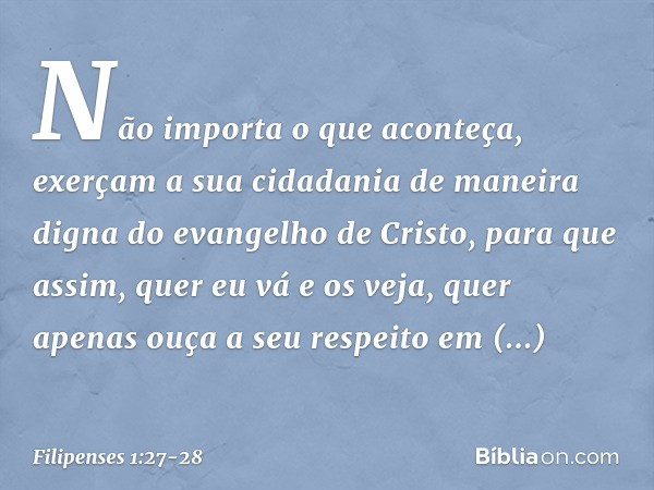 Não importa o que aconteça, exerçam a sua cidadania de maneira digna do evangelho de Cristo, para que assim, quer eu vá e os veja, quer apenas ouça a seu respei