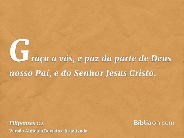 Graça a vós, e paz da parte de Deus nosso Pai, e do Senhor Jesus Cristo.