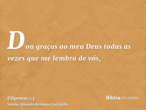 Dou graças ao meu Deus todas as vezes que me lembro de vós,