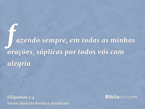 fazendo sempre, em todas as minhas orações, súplicas por todos vós com alegria