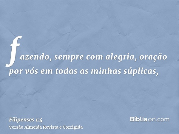 fazendo, sempre com alegria, oração por vós em todas as minhas súplicas,