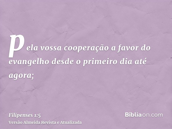 pela vossa cooperação a favor do evangelho desde o primeiro dia até agora;