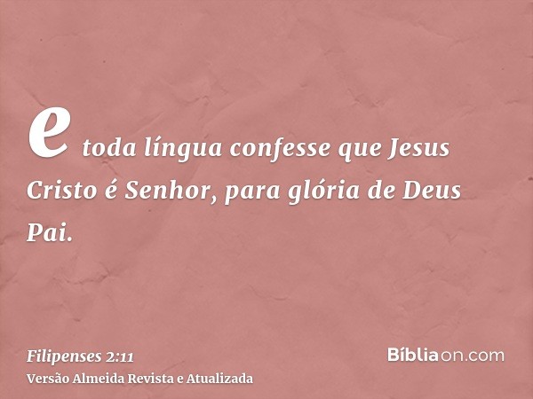 e toda língua confesse que Jesus Cristo é Senhor, para glória de Deus Pai.