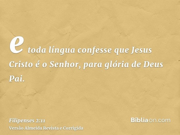 e toda língua confesse que Jesus Cristo é o Senhor, para glória de Deus Pai.