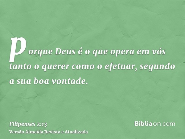 porque Deus é o que opera em vós tanto o querer como o efetuar, segundo a sua boa vontade.