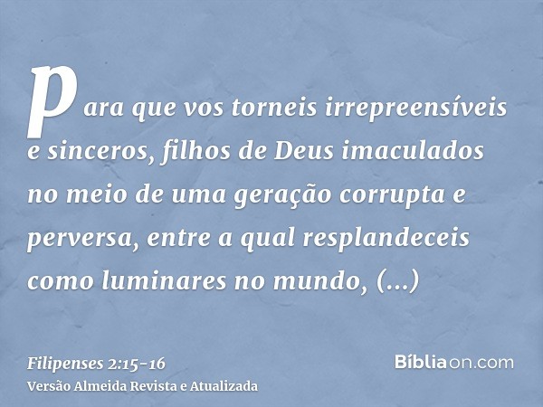 para que vos torneis irrepreensíveis e sinceros, filhos de Deus imaculados no meio de uma geração corrupta e perversa, entre a qual resplandeceis como luminares