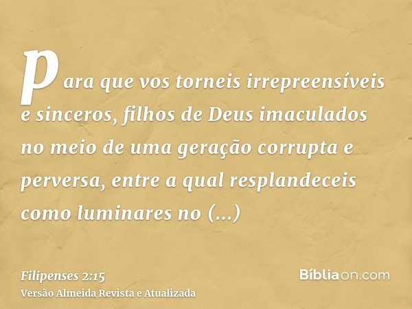 para que vos torneis irrepreensíveis e sinceros, filhos de Deus imaculados no meio de uma geração corrupta e perversa, entre a qual resplandeceis como luminares