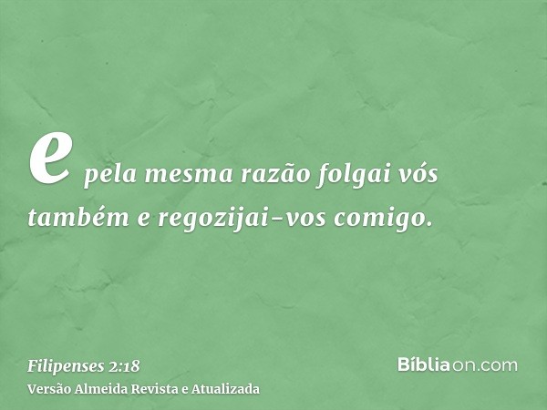 e pela mesma razão folgai vós também e regozijai-vos comigo.