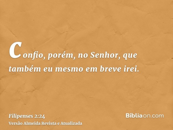 confio, porém, no Senhor, que também eu mesmo em breve irei.